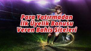 Para yatırmadan ilk üyelik bonusu